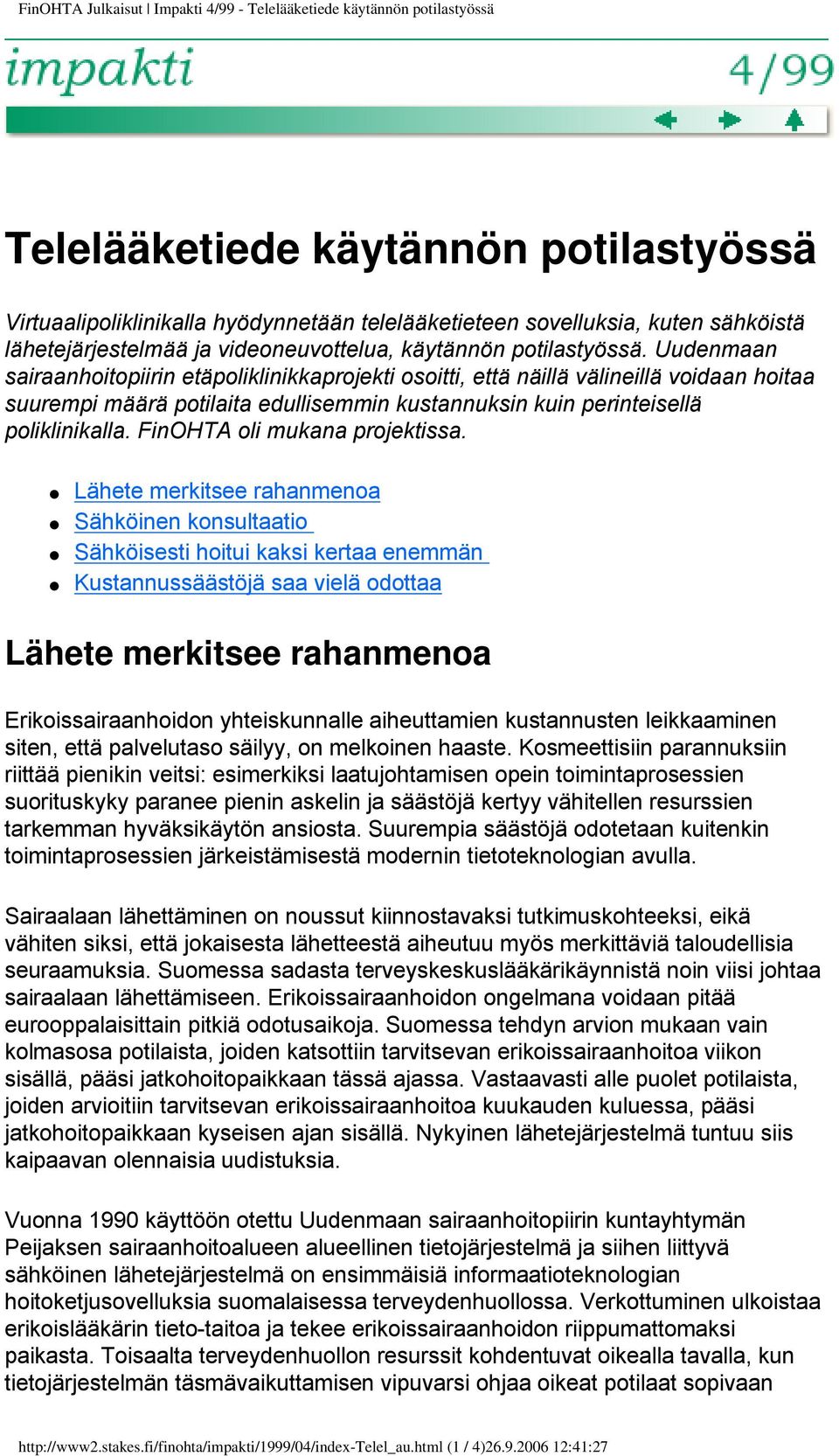 Uudenmaan sairaanhoitopiirin etäpoliklinikkaprojekti osoitti, että näillä välineillä voidaan hoitaa suurempi määrä potilaita edullisemmin kustannuksin kuin perinteisellä poliklinikalla.