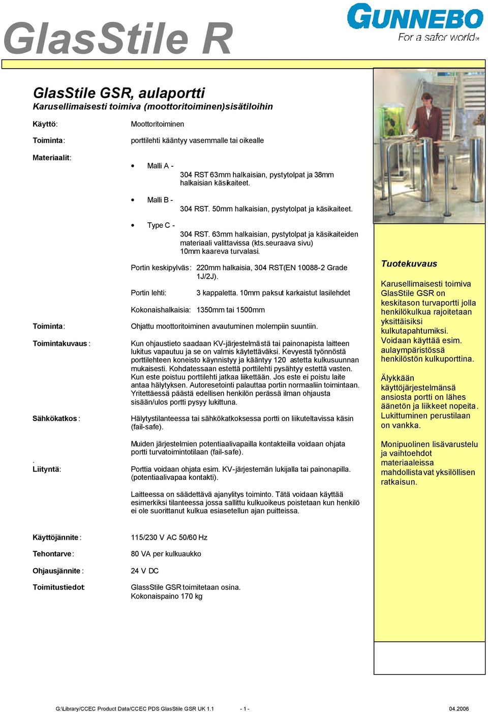 63mm halkaisian, pystytolpat ja käsikaiteiden materiaali valittavissa (kts.seuraava sivu) 10mm kaareva turvalasi. Portin keskipylväs: 220mm halkaisia, 304 RST(EN 10088-2 Grade 1J/2J).