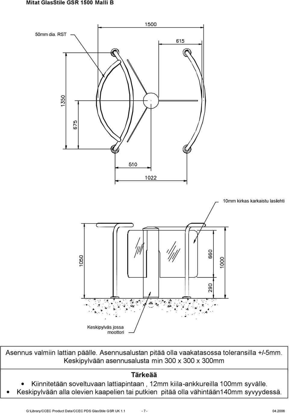 Kiinnitetään soveltuvaan lattiapintaan, 12mm kiila-ankkureilla 100mm syvälle.