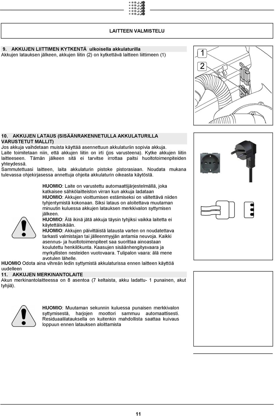 Laite toimitetaan niin, että akkujen liitin on irti (jos varusteena). Kytke akkujen liitin laitteeseen. Tämän jälkeen sitä ei tarvitse irrottaa paitsi huoltotoimenpiteiden yhteydessä.