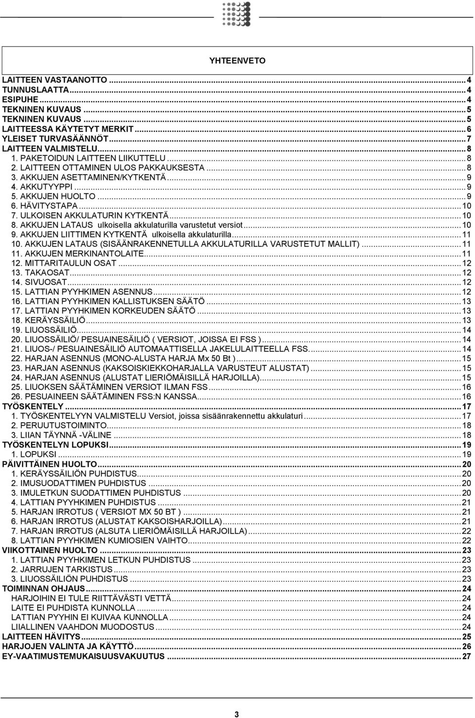 ULKOISEN AKKULATURIN KYTKENTÄ...0 8. AKKUJEN LATAUS ulkoisella akkulaturilla varustetut versiot...0 9. AKKUJEN LIITTIMEN KYTKENTÄ ulkoisella akkulaturilla... 0.