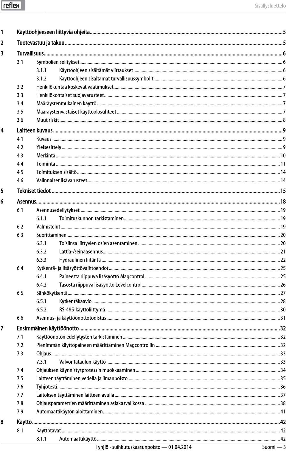 .. 7 3.6 Muut riskit... 8 4 Laitteen kuvaus... 9 4.1 Kuvaus... 9 4.2 Yleisesittely... 9 4.3 Merkintä... 10 4.4 Toiminta... 11 4.5 Toimituksen sisältö... 14 4.6 Valinnaiset lisävarusteet.