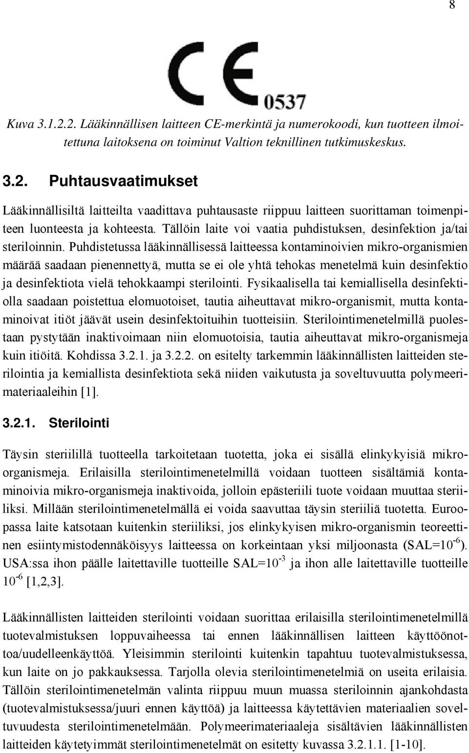 Puhdistetussa lääkinnällisessä laitteessa kontaminoivien mikro-organismien määrää saadaan pienennettyä, mutta se ei ole yhtä tehokas menetelmä kuin desinfektio ja desinfektiota vielä tehokkaampi