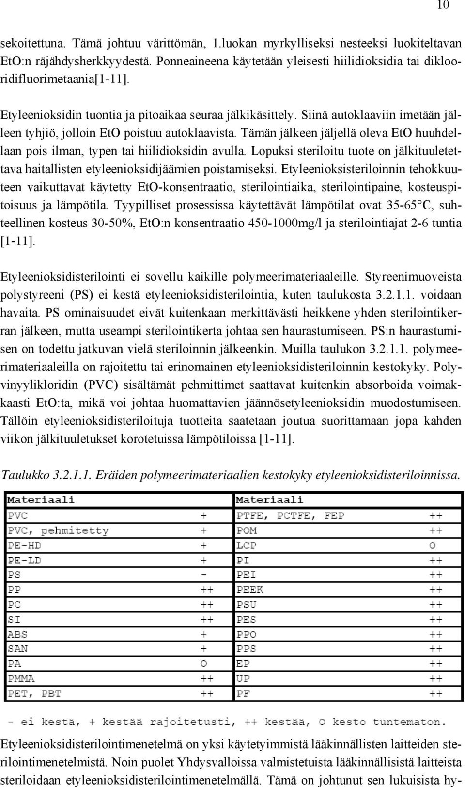 Tämän jälkeen jäljellä oleva EtO huuhdellaan pois ilman, typen tai hiilidioksidin avulla. Lopuksi steriloitu tuote on jälkituuletettava haitallisten etyleenioksidijäämien poistamiseksi.