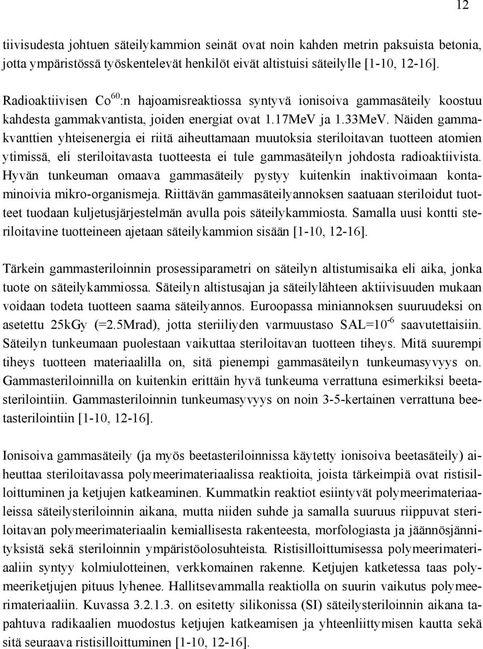 Näiden gammakvanttien yhteisenergia ei riitä aiheuttamaan muutoksia steriloitavan tuotteen atomien ytimissä, eli steriloitavasta tuotteesta ei tule gammasäteilyn johdosta radioaktiivista.