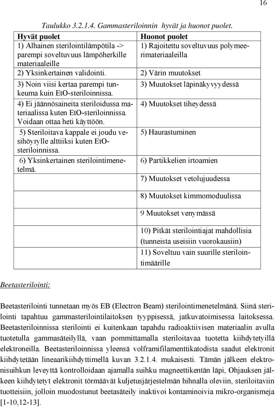 2) Värin muutokset 3) Noin viisi kertaa parempi tunkeuma kuin EtO-steriloinnissa. 3) Muutokset läpinäkyvyydessä 4) Ei jäännösaineita steriloidussa materiaalissa kuten EtO-steriloinnissa.