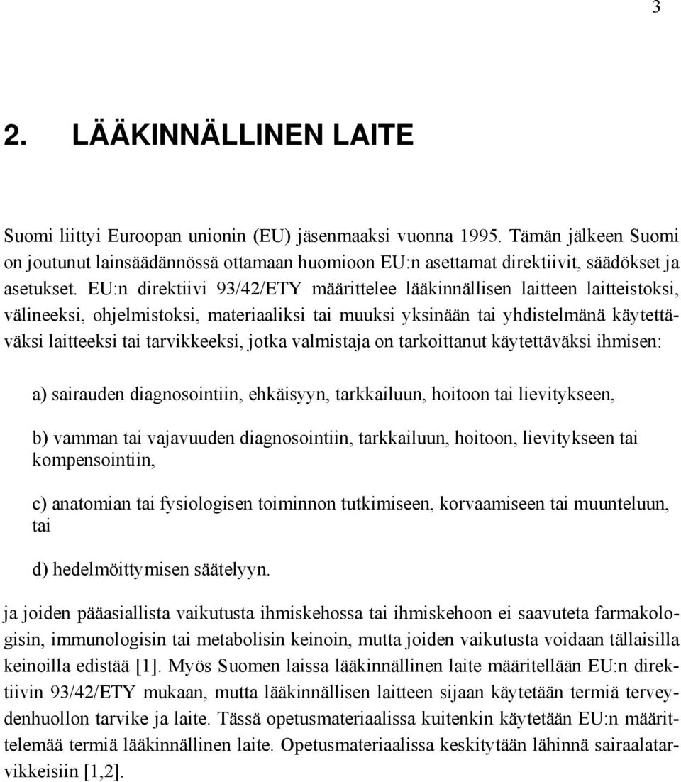 EU:n direktiivi 93/42/ETY määrittelee lääkinnällisen laitteen laitteistoksi, välineeksi, ohjelmistoksi, materiaaliksi tai muuksi yksinään tai yhdistelmänä käytettäväksi laitteeksi tai tarvikkeeksi,