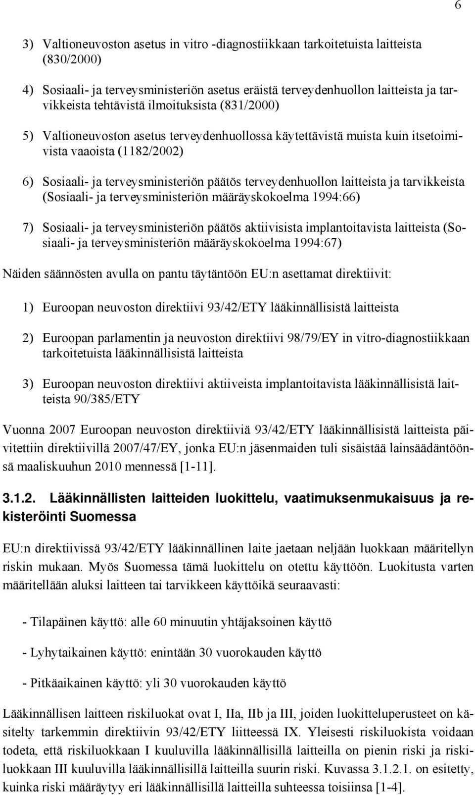 laitteista ja tarvikkeista (Sosiaali- ja terveysministeriön määräyskokoelma 1994:66) 7) Sosiaali- ja terveysministeriön päätös aktiivisista implantoitavista laitteista (Sosiaali- ja