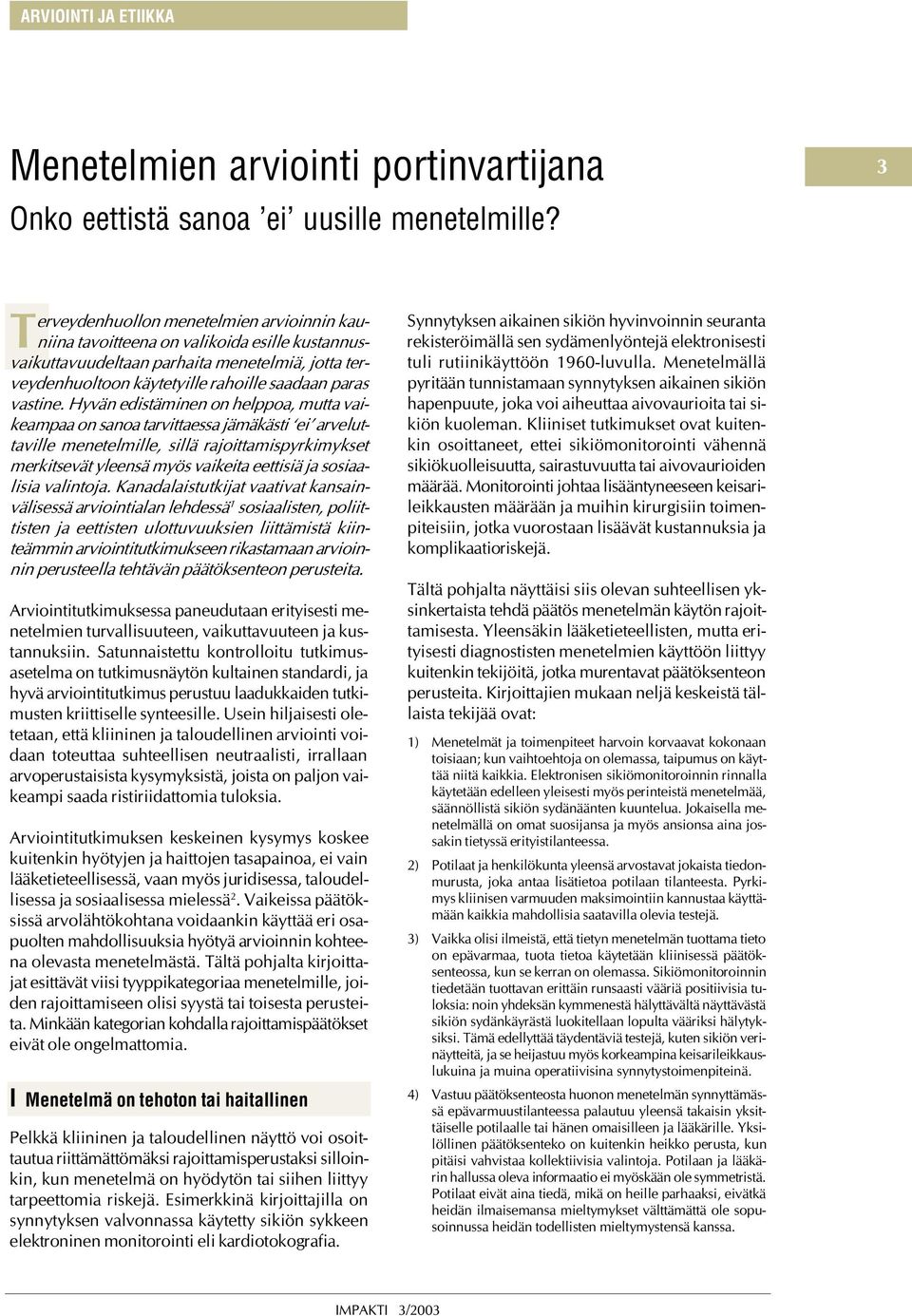 Hyvä edistämie o helppoa, mutta vaikeampaa o saoa tarvittaessa jämäkästi ei arveluttaville meetelmille, sillä rajoittamispyrkimykset merkitsevät yleesä myös vaikeita eettisiä ja sosiaalisia valitoja.