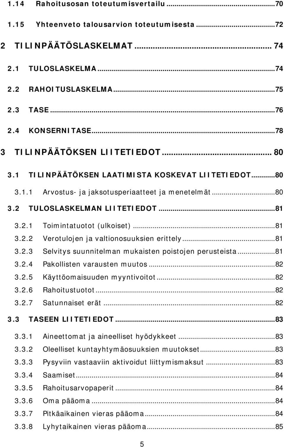 ..81 3.2.2 Verotulojen ja valtionosuuksien erittely...81 3.2.3 Selvitys suunnitelman mukaisten poistojen perusteista...81 3.2.4 Pakollisten varausten muutos...82 3.2.5 Käyttöomaisuuden myyntivoitot.