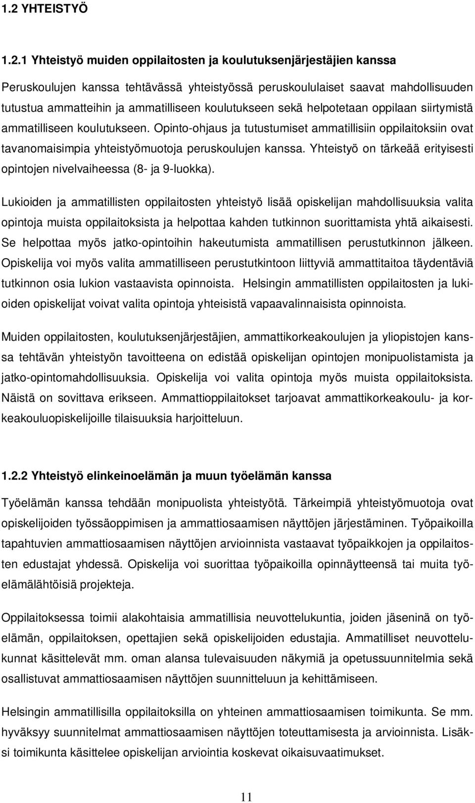 Opinto-ohjaus ja tutustumiset ammatillisiin oppilaitoksiin ovat tavanomaisimpia yhteistyömuotoja peruskoulujen kanssa. Yhteistyö on tärkeää erityisesti opintojen nivelvaiheessa (8- ja 9-luokka).