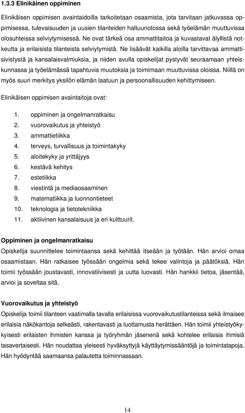 Ne lisäävät kaikilla aloilla tarvittavaa ammattisivistystä ja kansalaisvalmiuksia, ja niiden avulla opiskelijat pystyvät seuraamaan yhteiskunnassa ja työelämässä tapahtuvia muutoksia ja toimimaan