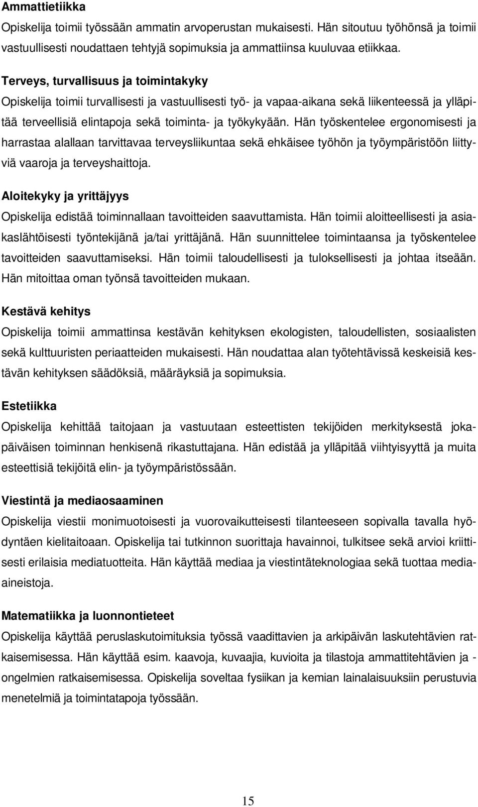 Hän työskentelee ergonomisesti ja harrastaa alallaan tarvittavaa terveysliikuntaa sekä ehkäisee työhön ja työympäristöön liittyviä vaaroja ja terveyshaittoja.