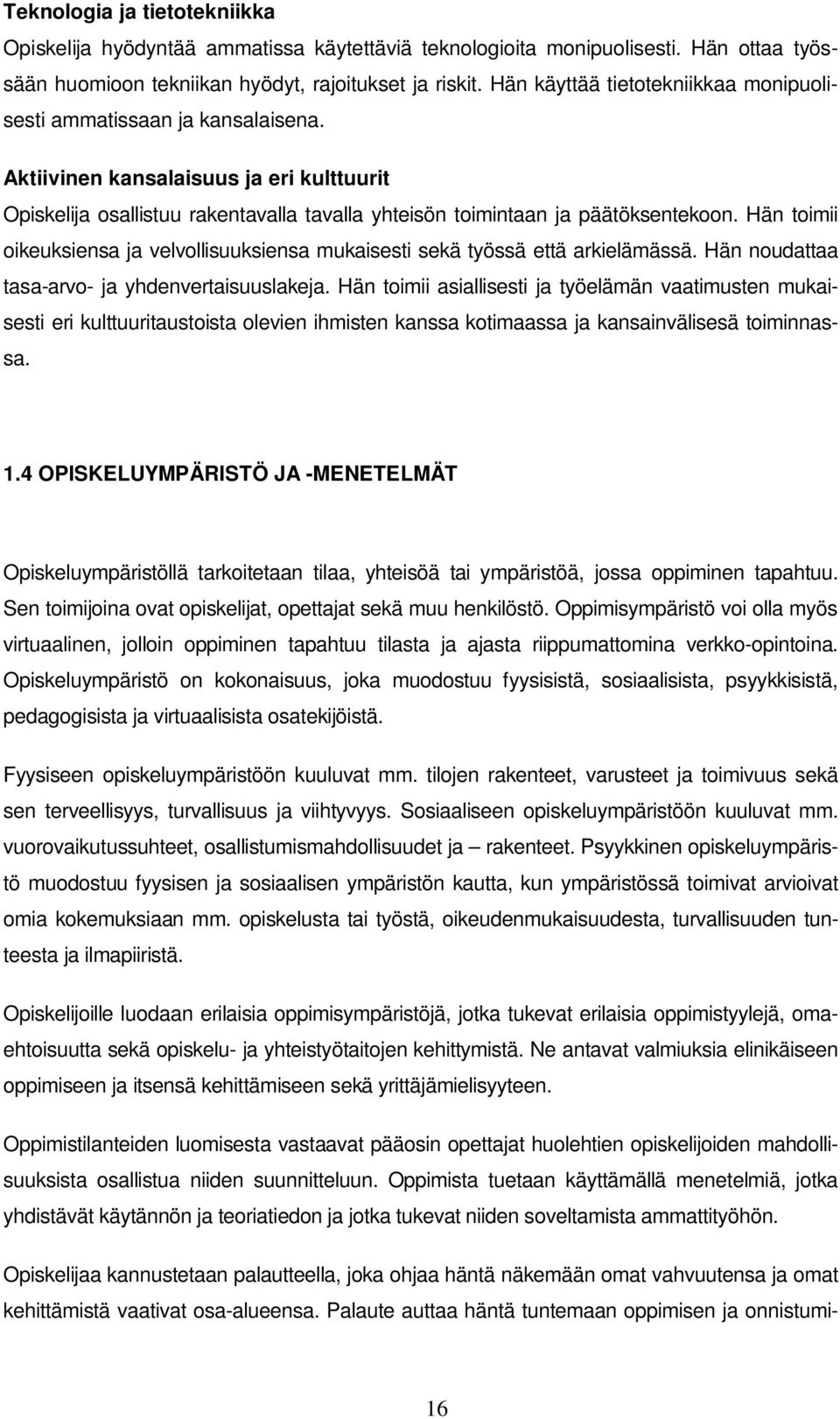 Hän toimii oikeuksiensa ja velvollisuuksiensa mukaisesti sekä työssä että arkielämässä. Hän noudattaa tasa-arvo- ja yhdenvertaisuuslakeja.