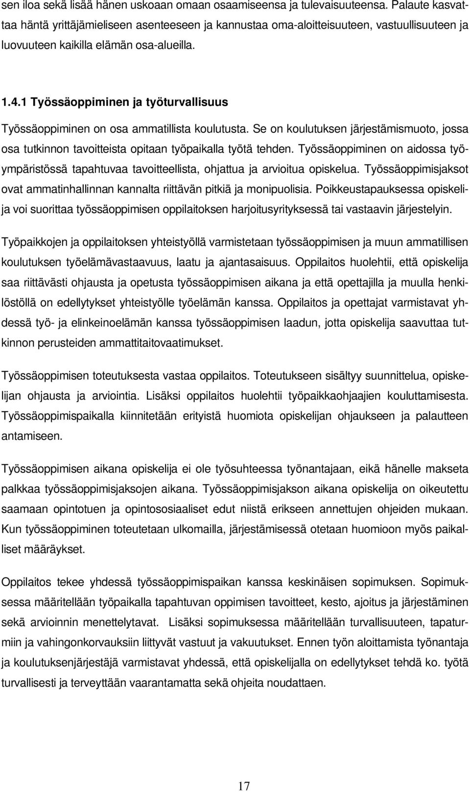 1 Työssäoppiminen ja työturvallisuus Työssäoppiminen on osa ammatillista koulutusta. Se on koulutuksen järjestämismuoto, jossa osa tutkinnon tavoitteista opitaan työpaikalla työtä tehden.