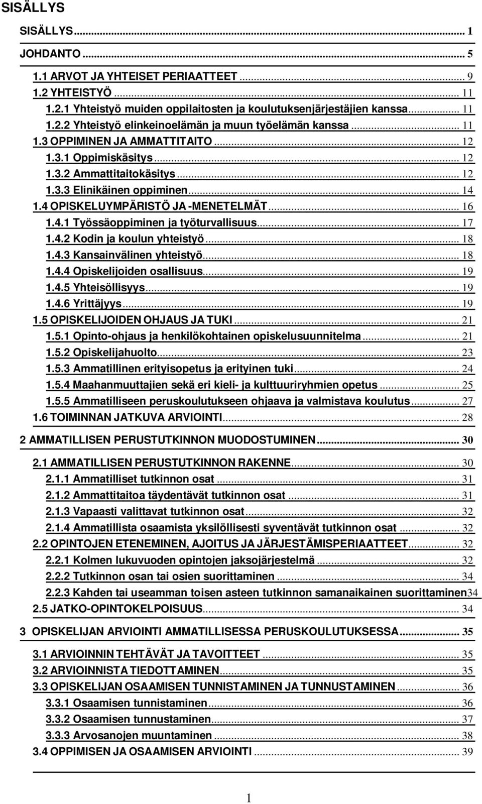 .. 17 1.4.2 Kodin ja koulun yhteistyö... 18 1.4.3 Kansainvälinen yhteistyö... 18 1.4.4 Opiskelijoiden osallisuus... 19 1.4.5 Yhteisöllisyys... 19 1.4.6 Yrittäjyys... 19 1.5 OPISKELIJOIDEN OHJAUS JA TUKI.