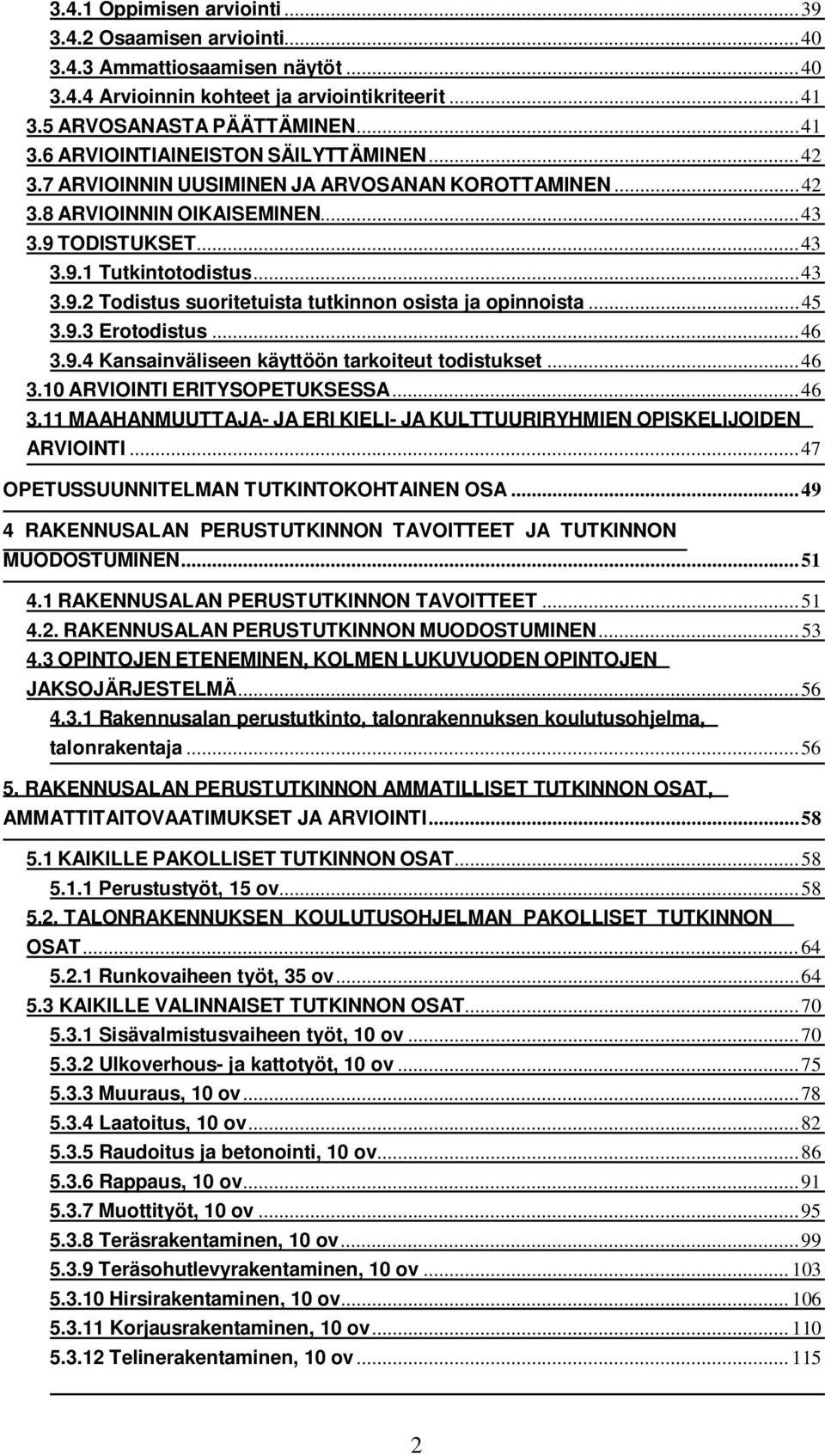 .. 45 3.9.3 Erotodistus... 46 3.9.4 Kansainväliseen käyttöön tarkoiteut todistukset... 46 3.10 ARVIOINTI ERITYSOPETUKSESSA... 46 3.11 MAAHANMUUTTAJA- JA ERI KIELI- JA KULTTUURIRYHMIEN OPISKELIJOIDEN ARVIOINTI.