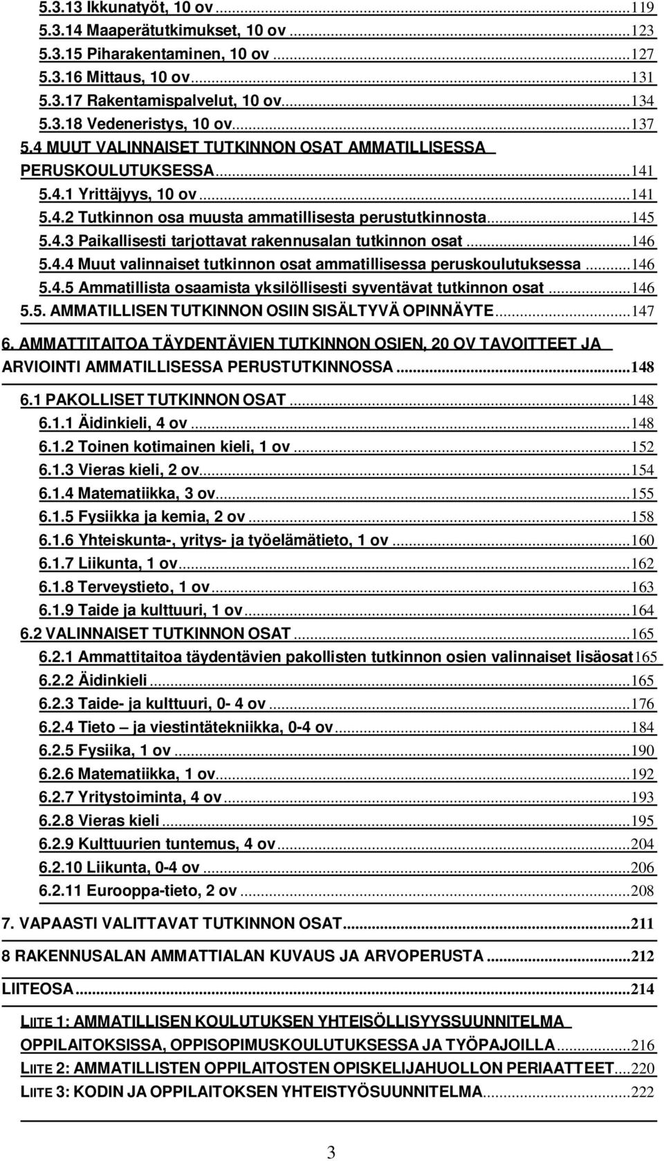 .. 146 5.4.4 Muut valinnaiset tutkinnon osat ammatillisessa peruskoulutuksessa... 146 5.4.5 Ammatillista osaamista yksilöllisesti syventävat tutkinnon osat... 146 5.5. AMMATILLISEN TUTKINNON OSIIN SISÄLTYVÄ OPINNÄYTE.