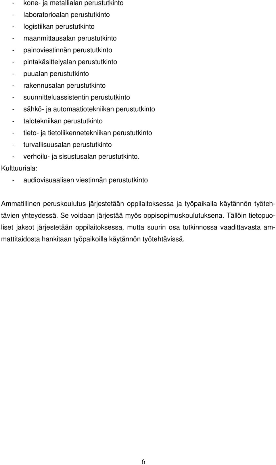 tietoliikennetekniikan perustutkinto - turvallisuusalan perustutkinto - verhoilu- ja sisustusalan perustutkinto.