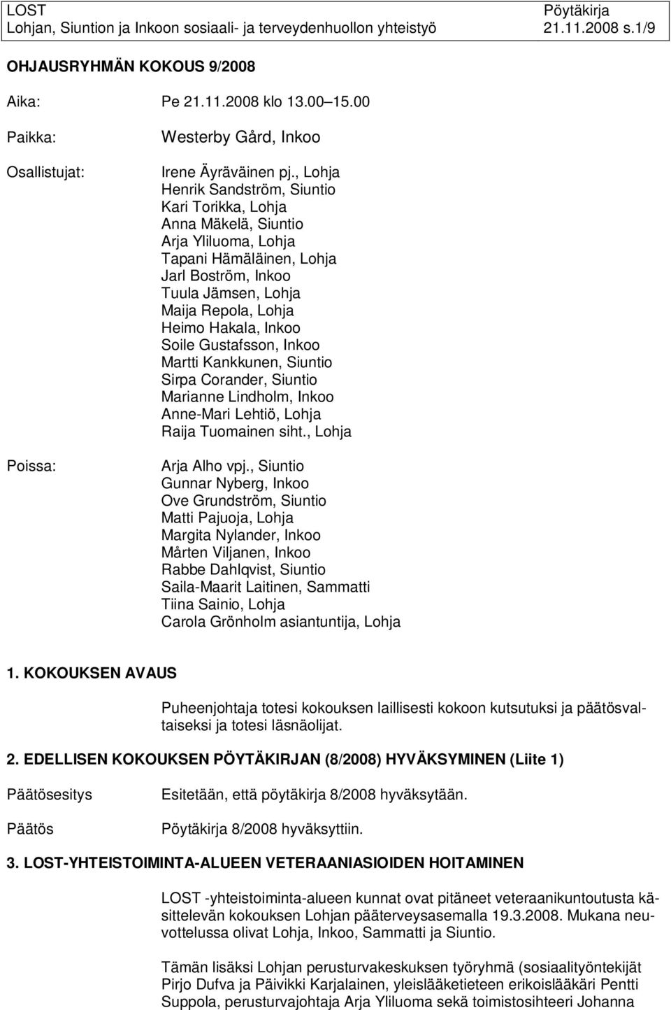 Inkoo Soile Gustafsson, Inkoo Martti Kankkunen, Siuntio Sirpa Corander, Siuntio Marianne Lindholm, Inkoo Anne-Mari Lehtiö, Lohja Raija Tuomainen siht., Lohja Arja Alho vpj.