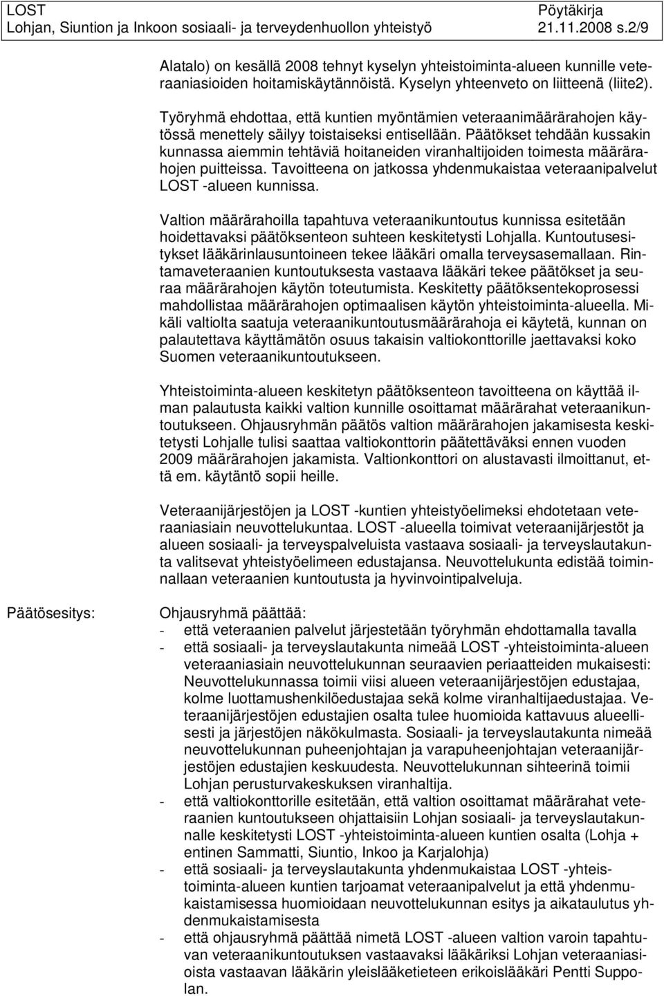 Päätökset tehdään kussakin kunnassa aiemmin tehtäviä hoitaneiden viranhaltijoiden toimesta määrärahojen puitteissa. Tavoitteena on jatkossa yhdenmukaistaa veteraanipalvelut LOST -alueen kunnissa.