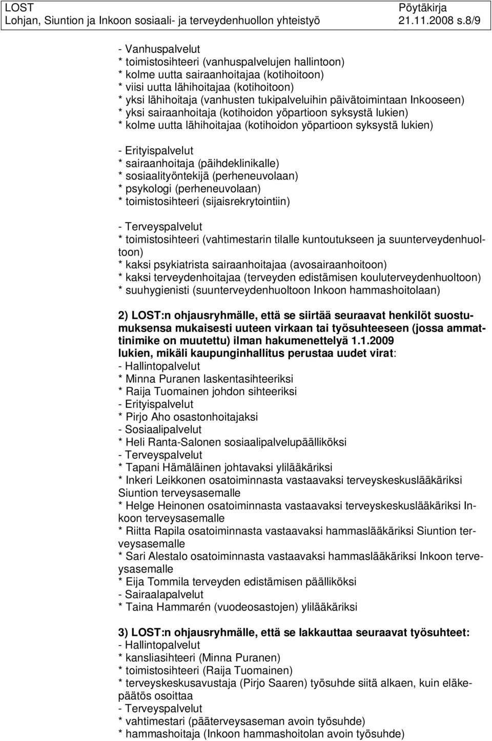 tukipalveluihin päivätoimintaan Inkooseen) * yksi sairaanhoitaja (kotihoidon yöpartioon syksystä lukien) * kolme uutta lähihoitajaa (kotihoidon yöpartioon syksystä lukien) - Erityispalvelut *