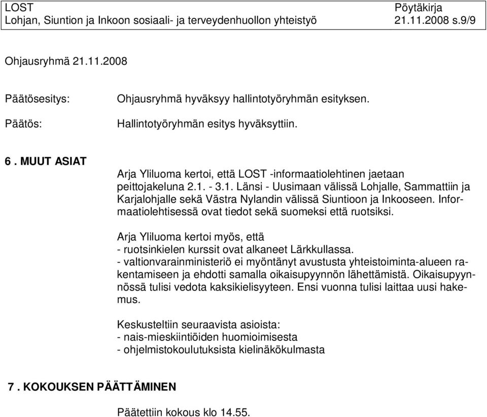 - 3.1. Länsi - Uusimaan välissä Lohjalle, Sammattiin ja Karjalohjalle sekä Västra Nylandin välissä Siuntioon ja Inkooseen. Informaatiolehtisessä ovat tiedot sekä suomeksi että ruotsiksi.