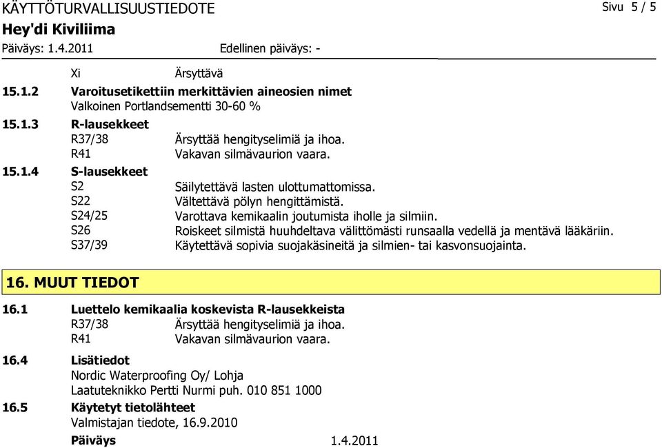 S26 Roiskeet silmistä huuhdeltava välittömästi runsaalla vedellä ja mentävä lääkäriin. S37/39 Käytettävä sopivia suojakäsineitä ja silmien- tai kasvonsuojainta. 16. MUUT TIEDOT 16.