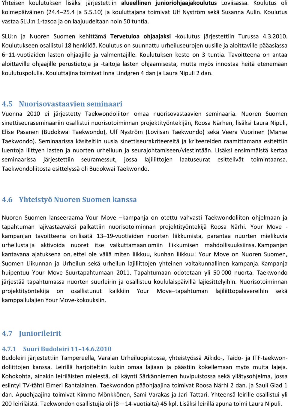 Koulutus on suunnattu urheiluseurojen uusille ja aloittaville pääasiassa 6 11-vuotiaiden lasten ohjaajille ja valmentajille. Koulutuksen kesto on 3 tuntia.