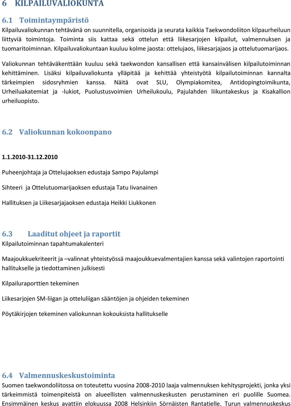 Valiokunnan tehtäväkenttään kuuluu sekä taekwondon kansallisen että kansainvälisen kilpailutoiminnan kehittäminen.