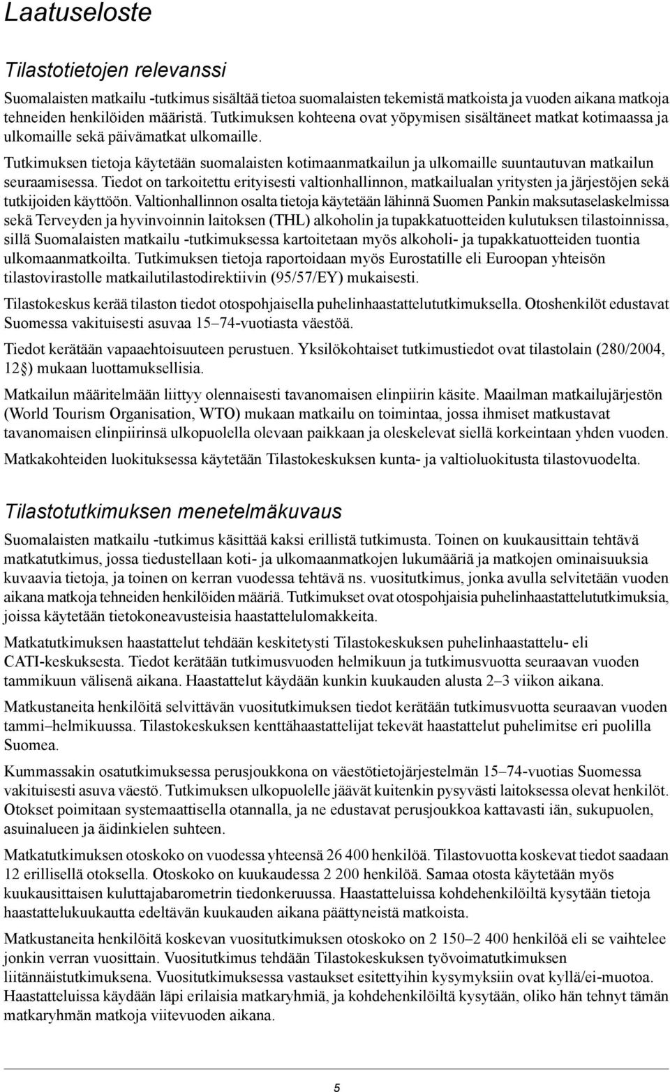 Tutkimuksen tietoja käytetään suomalaisten kotimaanmatkailun ja ulkomaille suuntautuvan matkailun seuraamisessa.