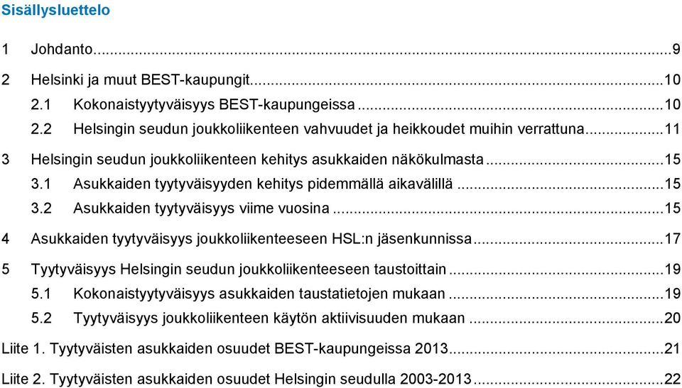 .. 15 4 Asukkaiden tyytyväisyys joukkoliikenteeseen HSL:n jäsenkunnissa... 17 5 Tyytyväisyys Helsingin seudun joukkoliikenteeseen taustoittain... 19 5.