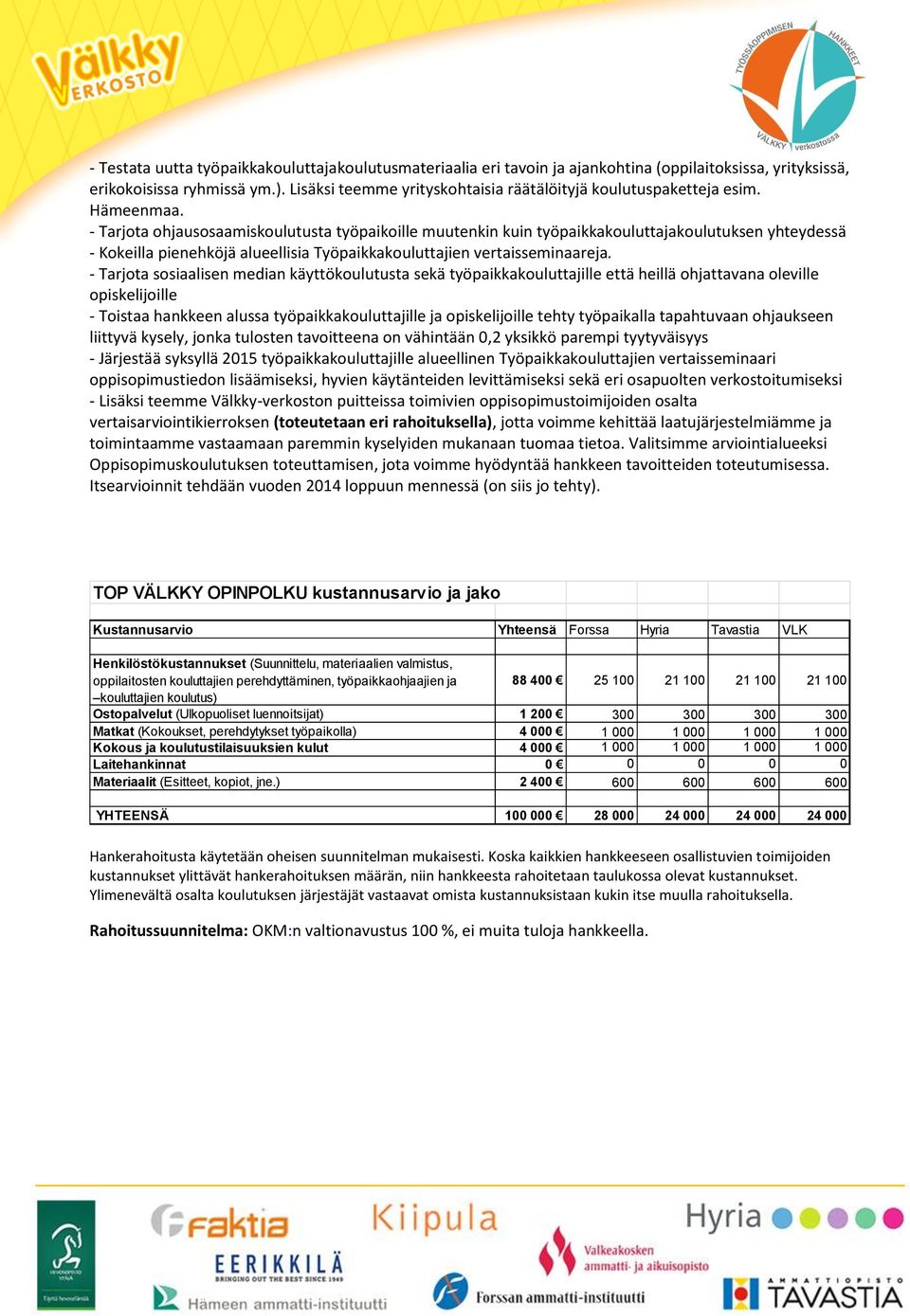 - Tarjota ohjausosaamiskoulutusta työpaikoille muutenkin kuin työpaikkakouluttajakoulutuksen yhteydessä - Kokeilla pienehköjä alueellisia Työpaikkakouluttajien vertaisseminaareja.