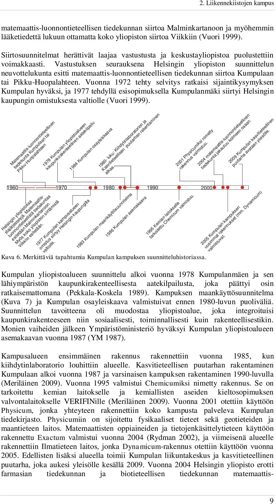 Vastustuksen seurauksena Helsingin yliopiston suunnittelun neuvottelukunta esitti matemaattis-luonnontieteellisen tiedekunnan siirtoa Kumpulaan tai Pikku-Huopalahteen.