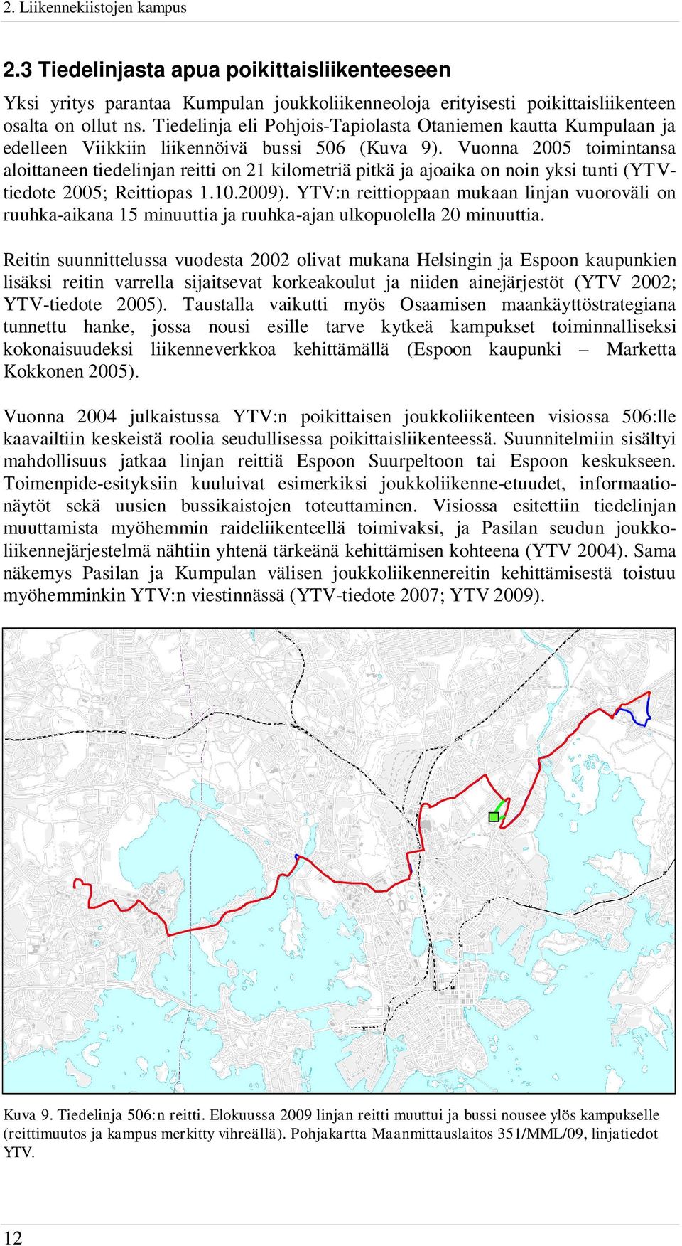 Vuonna 2005 toimintansa aloittaneen tiedelinjan reitti on 21 kilometriä pitkä ja ajoaika on noin yksi tunti (YTVtiedote 2005; Reittiopas 1.10.2009).