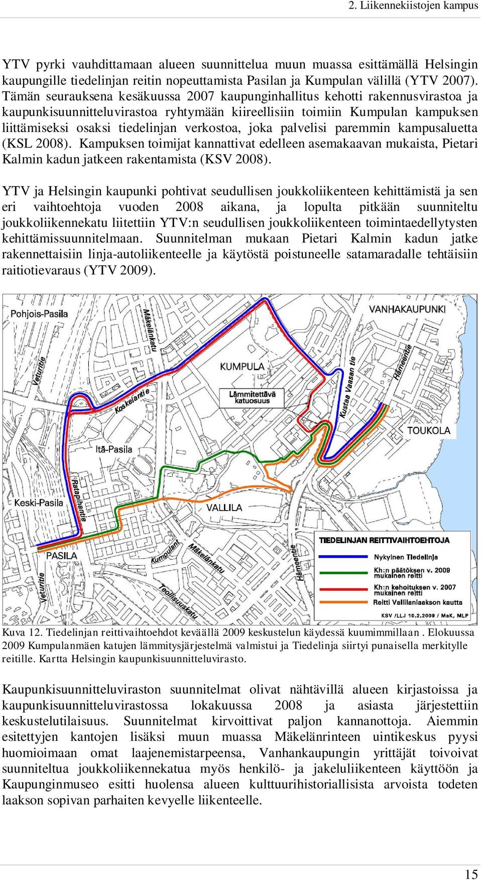 verkostoa, joka palvelisi paremmin kampusaluetta (KSL 2008). Kampuksen toimijat kannattivat edelleen asemakaavan mukaista, Pietari Kalmin kadun jatkeen rakentamista (KSV 2008).