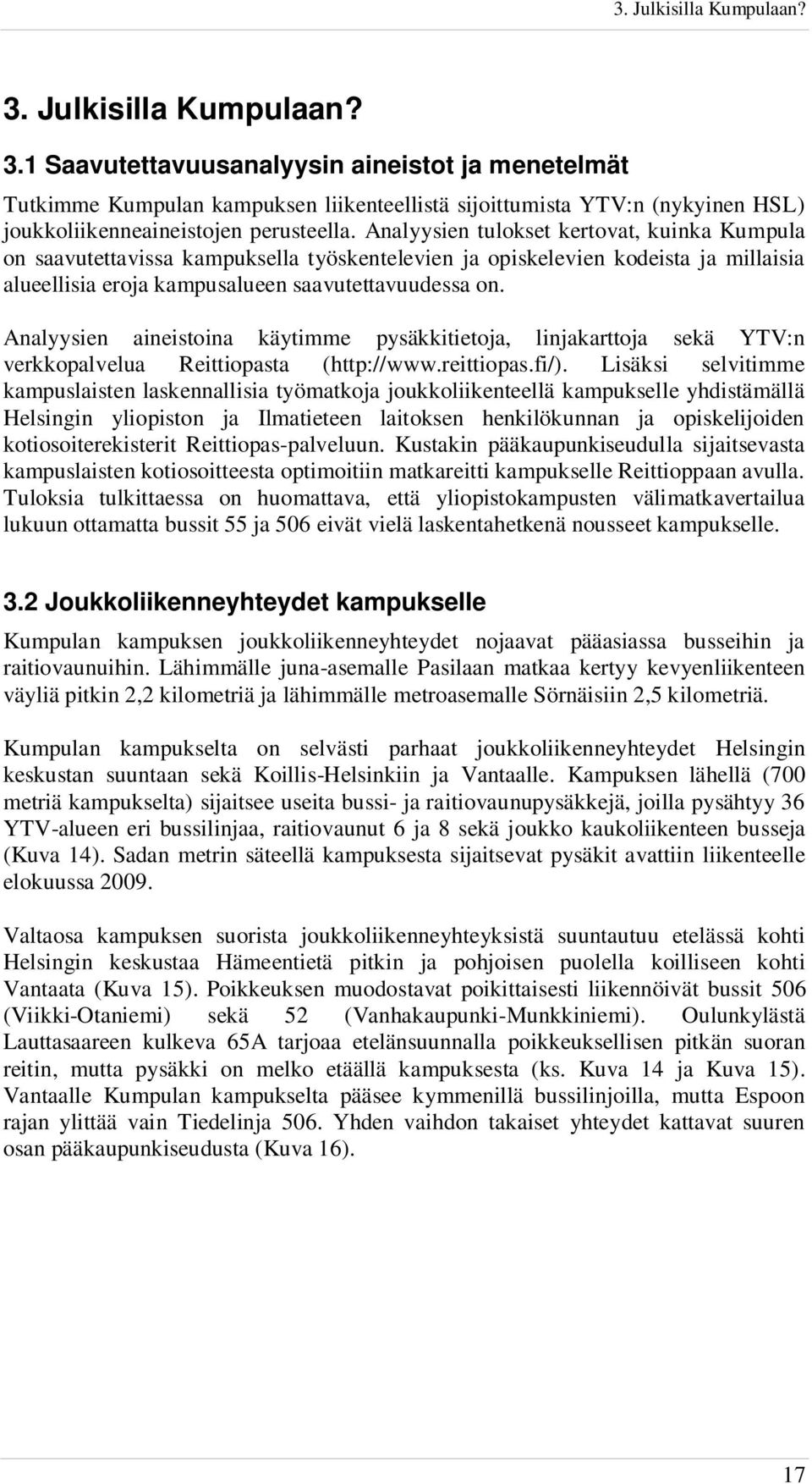 Analyysien aineistoina käytimme pysäkkitietoja, linjakarttoja sekä YTV:n verkkopalvelua Reittiopasta (http://www.reittiopas.fi/).