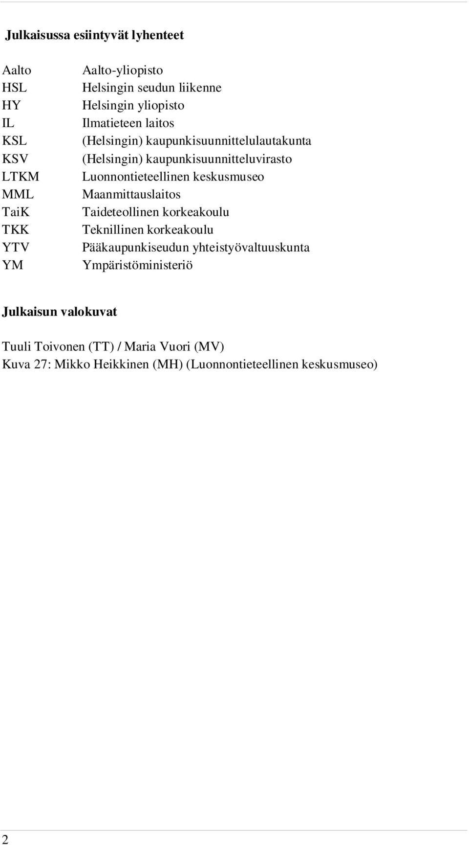 Maanmittauslaitos TaiK Taideteollinen korkeakoulu TKK Teknillinen korkeakoulu YTV Pääkaupunkiseudun yhteistyövaltuuskunta YM