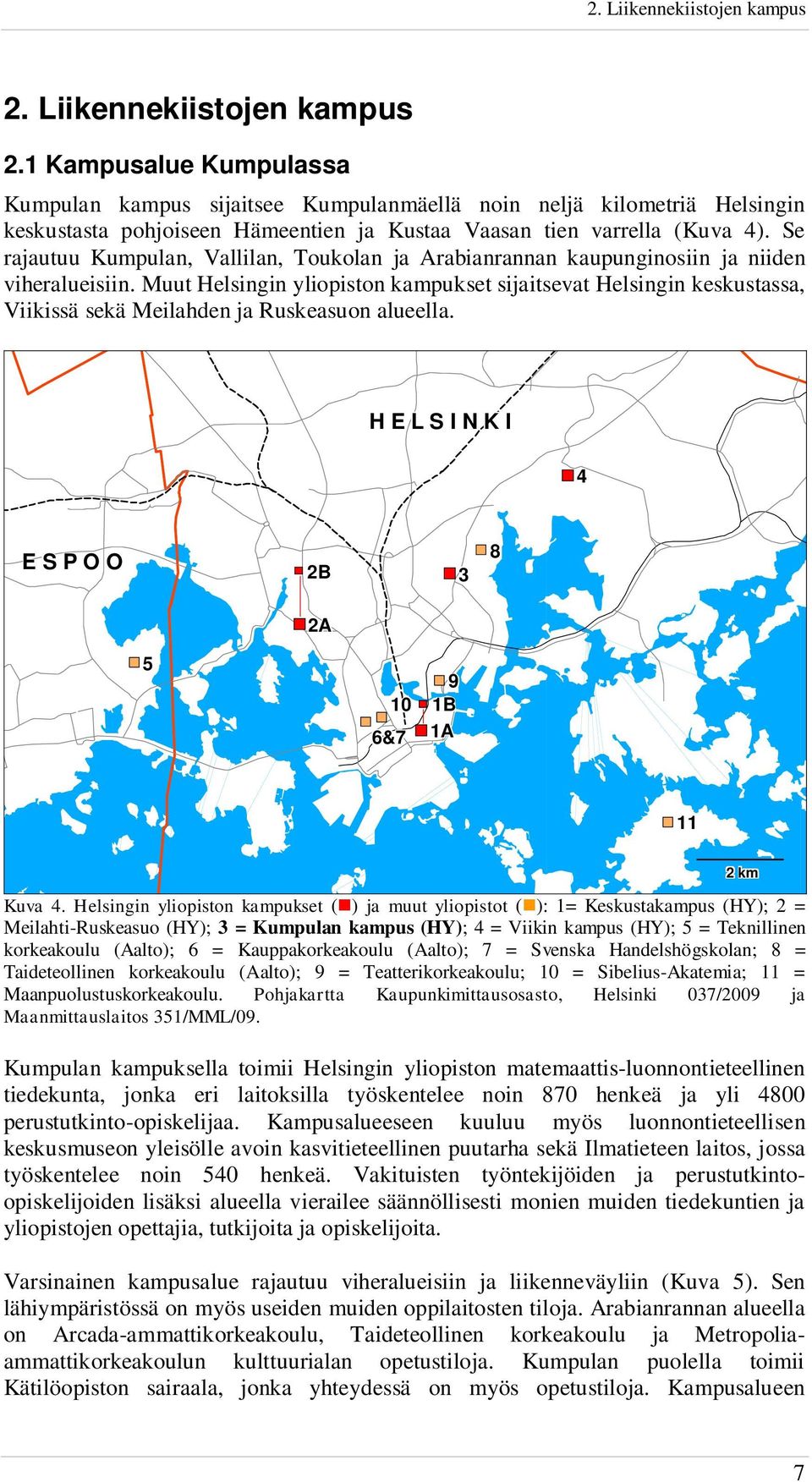 Se rajautuu Kumpulan, Vallilan, Toukolan ja Arabianrannan kaupunginosiin ja niiden viheralueisiin.