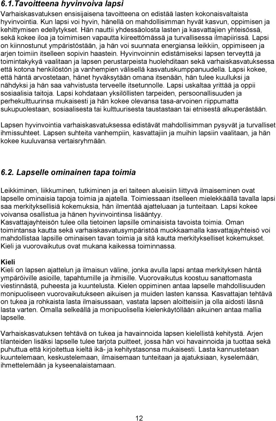 Hän nauttii yhdessäolosta lasten ja kasvattajien yhteisössä, sekä kokee iloa ja toimimisen vapautta kiireettömässä ja turvallisessa ilmapiirissä.