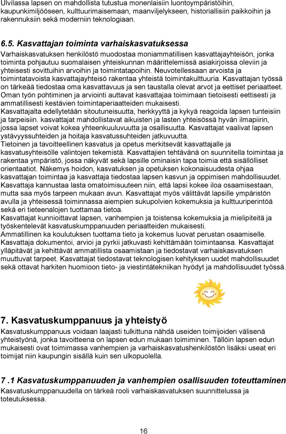Kasvattajan toiminta varhaiskasvatuksessa Varhaiskasvatuksen henkilöstö muodostaa moniammatillisen kasvattajayhteisön, jonka toiminta pohjautuu suomalaisen yhteiskunnan määrittelemissä asiakirjoissa