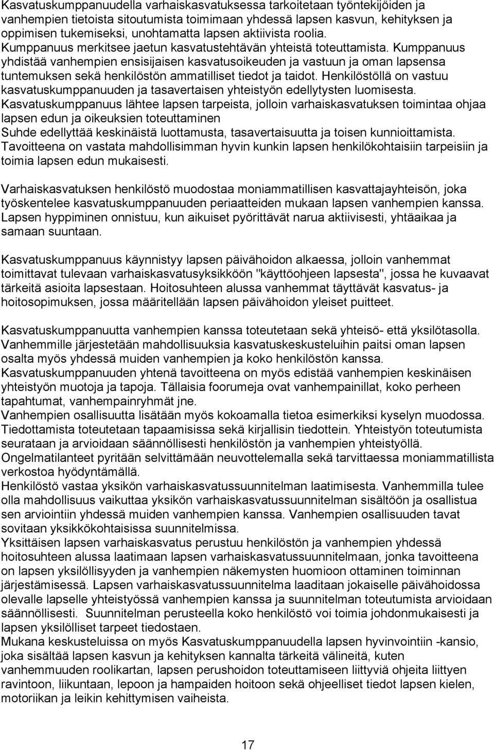 Kumppanuus yhdistää vanhempien ensisijaisen kasvatusoikeuden ja vastuun ja oman lapsensa tuntemuksen sekä henkilöstön ammatilliset tiedot ja taidot.