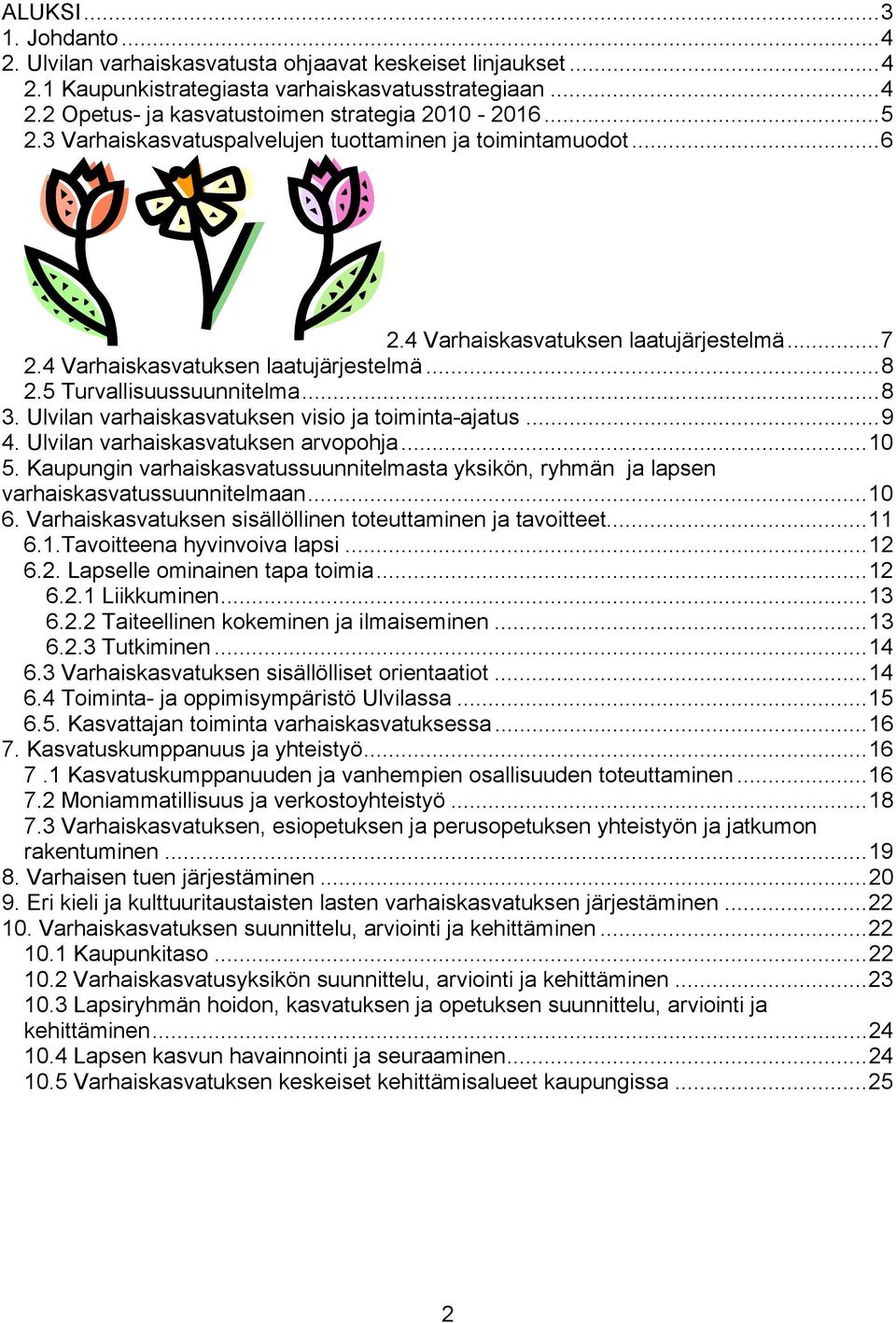 Ulvilan varhaiskasvatuksen visio ja toiminta-ajatus...9 4. Ulvilan varhaiskasvatuksen arvopohja...10 5. Kaupungin varhaiskasvatussuunnitelmasta yksikön, ryhmän ja lapsen varhaiskasvatussuunnitelmaan.