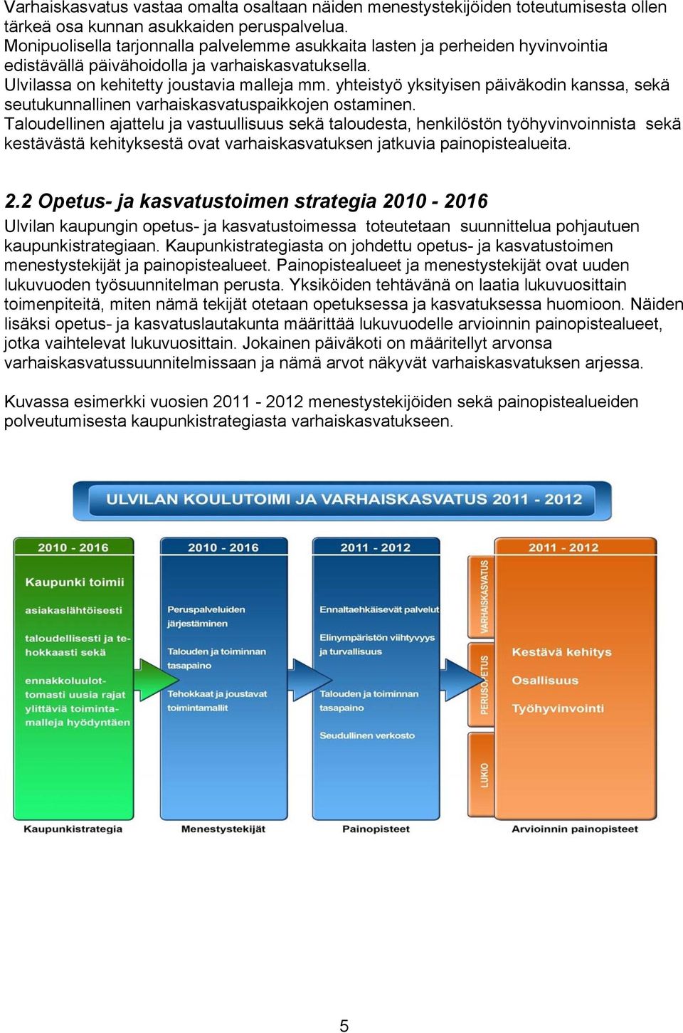 yhteistyö yksityisen päiväkodin kanssa, sekä seutukunnallinen varhaiskasvatuspaikkojen ostaminen.