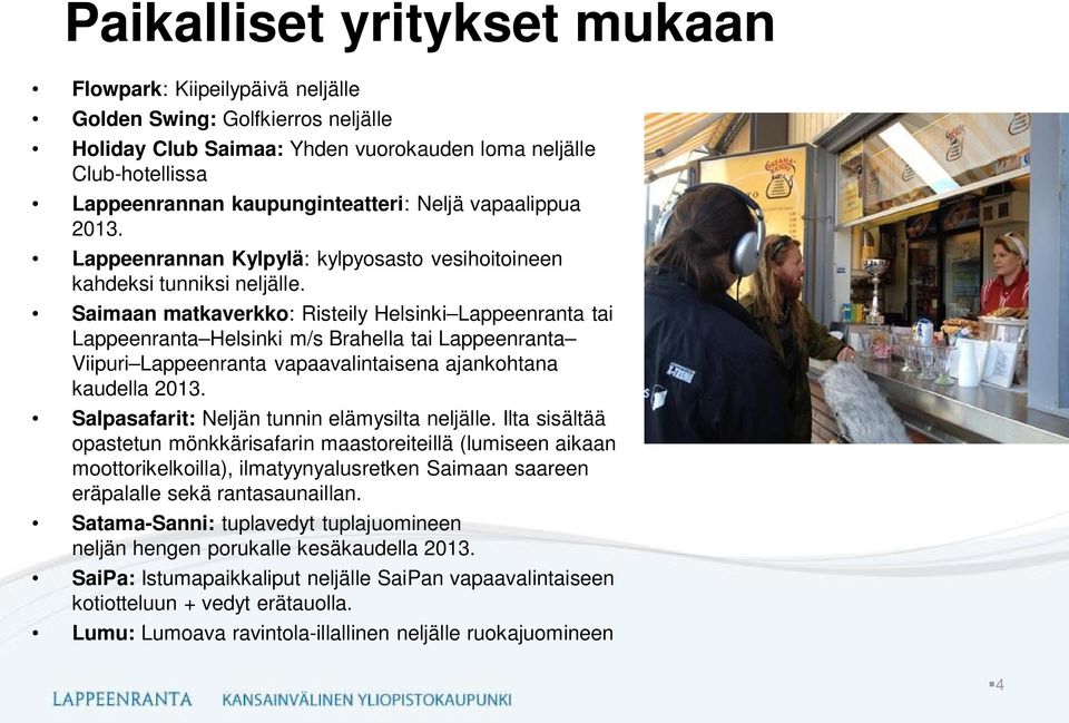Saimaan matkaverkko: Risteily Helsinki Lappeenranta tai Lappeenranta Helsinki m/s Brahella tai Lappeenranta Viipuri Lappeenranta vapaavalintaisena ajankohtana kaudella 2013.