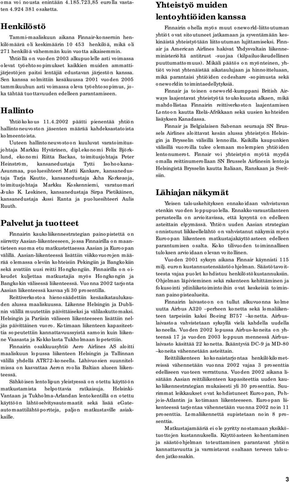 Yhtiöllä on vuoden 2003 alkupuolelle asti voimassa olevat työehtosopimukset kaikkien muiden ammattijärjestöjen paitsi lentäjiä edustavan järjestön kanssa.