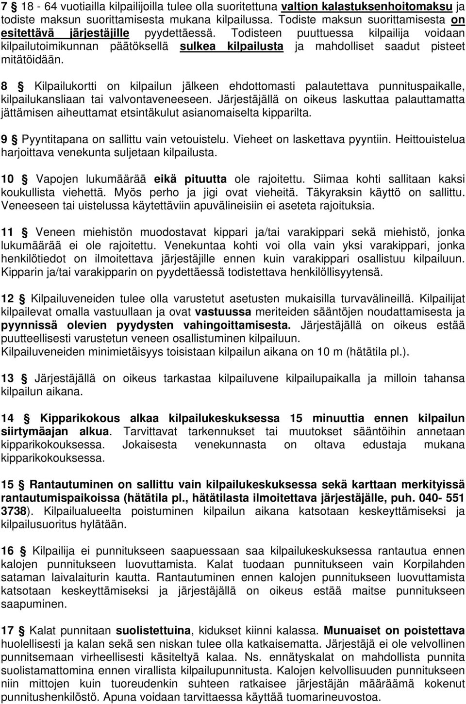 Todisteen puuttuessa kilpailija voidaan kilpailutoimikunnan päätöksellä sulkea kilpailusta ja mahdolliset saadut pisteet mitätöidään.