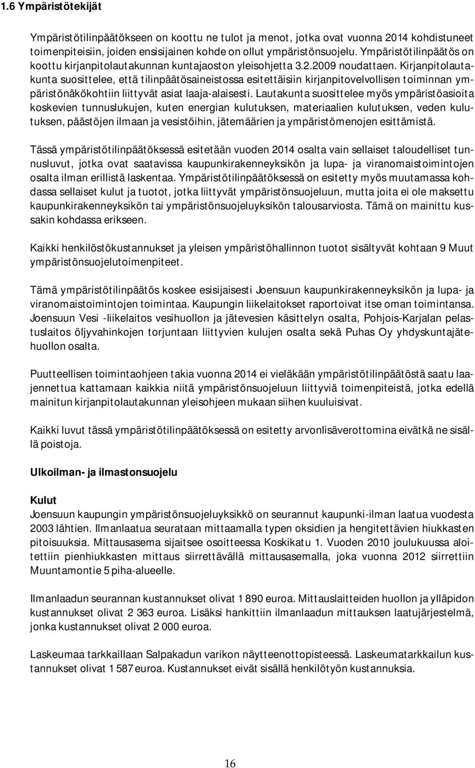 Kirjanpitolautakunta suosittelee, että tilinpäätösaineistossa esitettäisiin kirjanpitovelvollisen toiminnan ympäristönäkökohtiin liittyvät asiat laaja-alaisesti.