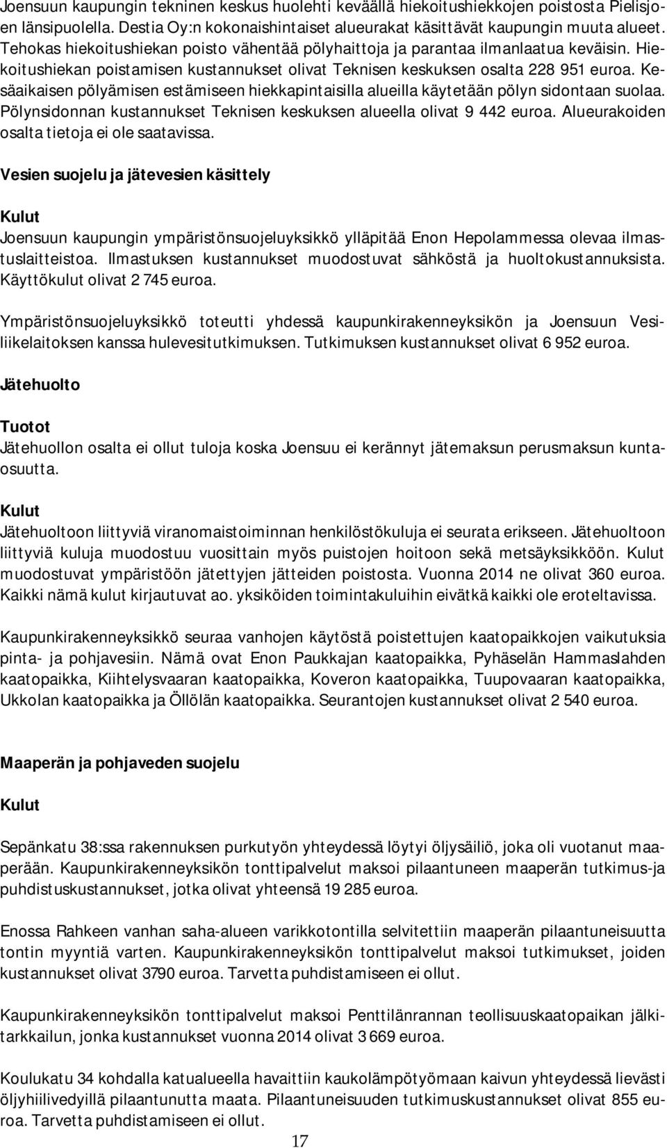 Kesäaikaisen pölyämisen estämiseen hiekkapintaisilla alueilla käytetään pölyn sidontaan suolaa. Pölynsidonnan kustannukset Teknisen keskuksen alueella olivat 9 442 euroa.