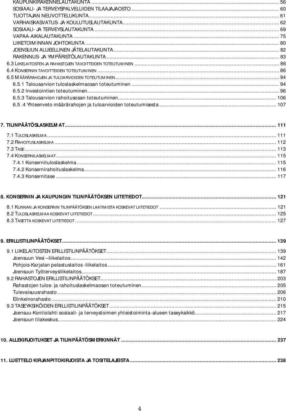 3 LIIKELAITOSTEN JA RAHASTOJEN TAVOITTEIDEN TOTEUTUMINEN... 86 6.4 KONSERNIN TAVOITTEIDEN TOTEUTUMINEN... 86 6.5 MÄÄRÄRAHOJEN JA TULOARVIOIDEN TOTEUTUMINEN... 94 6.5.1 Talousarvion tuloslaskelmaosan toteutuminen.